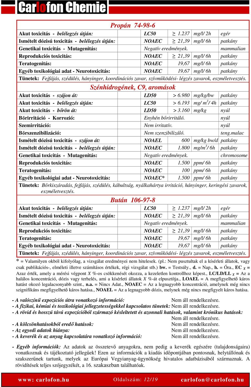 mammalian Reprodukciós toxicitás: NOAEC 21,39 mg/l/ 6h patkány Teratogenitás: NOAEC 19,67 mg/l/ 6h patkány Egyéb toxikológiai adat - Neurotoxicitás: NOAEC 19,67 mg/l/ 6h patkány Tünetek: Fejfájás,