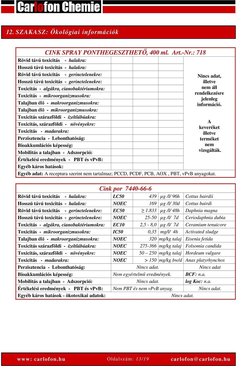 Toxicitás - mikroorganizmusokra: Talajban élő - makroorganizmusokra: Talajban élő - mikroorganizmusokra: Toxicitás szárazföldi - ízeltlábúakra: Toxicitás, szárazföldi - növényekre: Toxicitás -