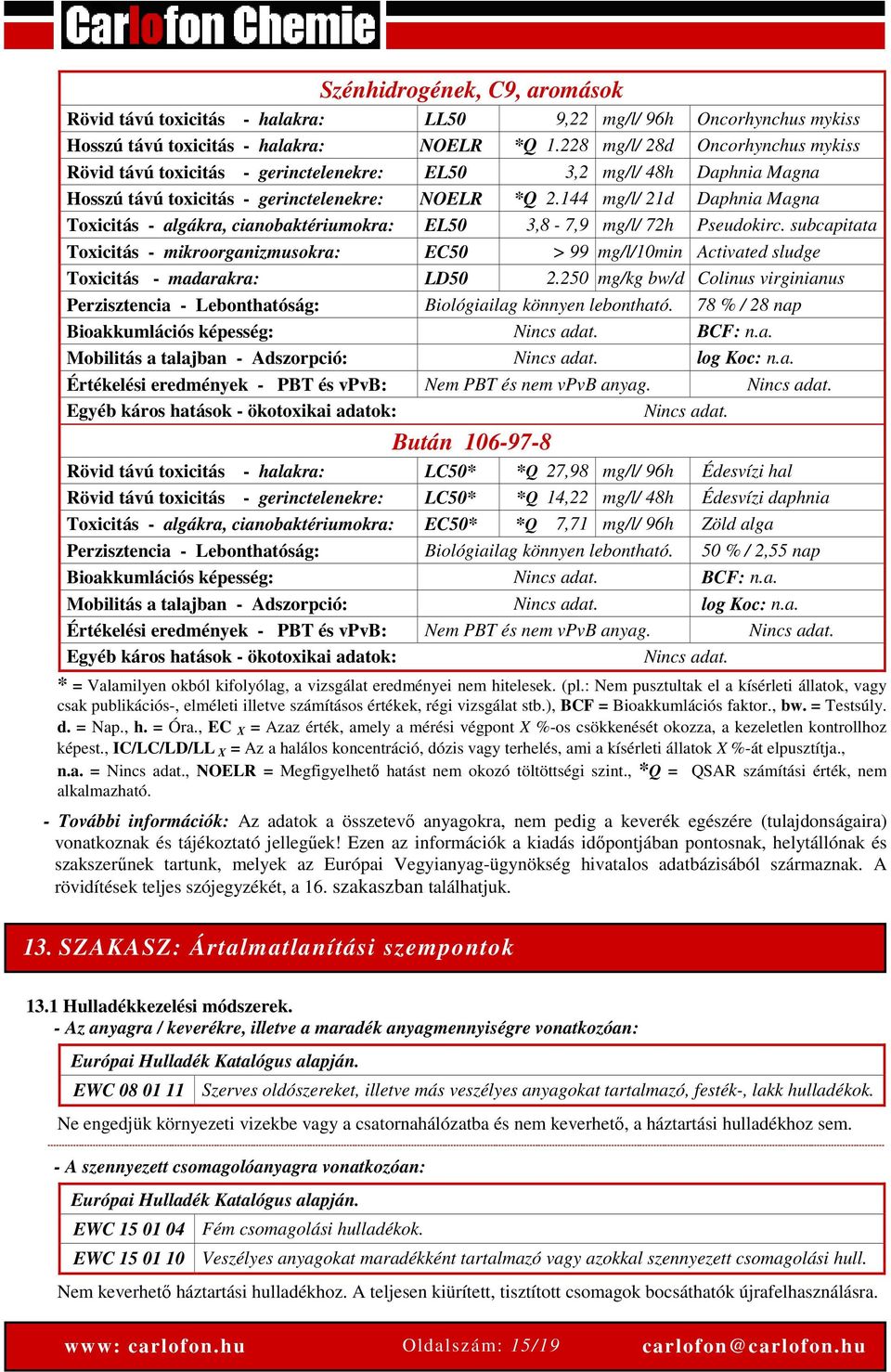 144 mg/l/ 21d Daphnia Magna Toxicitás - algákra, cianobaktériumokra: EL50 3,8-7,9 mg/l/ 72h Pseudokirc.