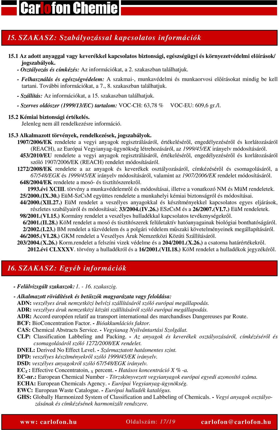 További információkat, a 7., 8. szakaszban találhatjuk. - Szállítás: Az információkat, a 15. szakaszban találhatjuk. - Szerves oldószer (1999/13/EC) tartalom: VOC-CH: 63,78 % VOC-EU: 609,6 gr./l. 15.2 Kémiai biztonsági értékelés.