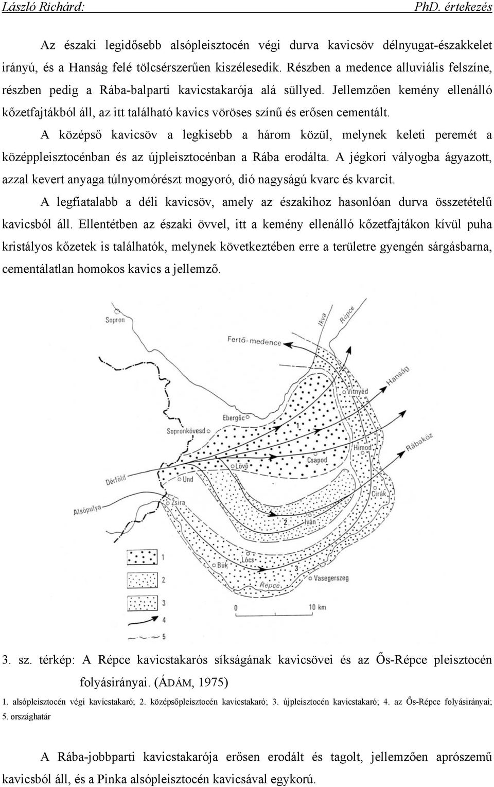 Jellemzően kemény ellenálló kőzetfajtákból áll, az itt található kavics vöröses színű és erősen cementált.