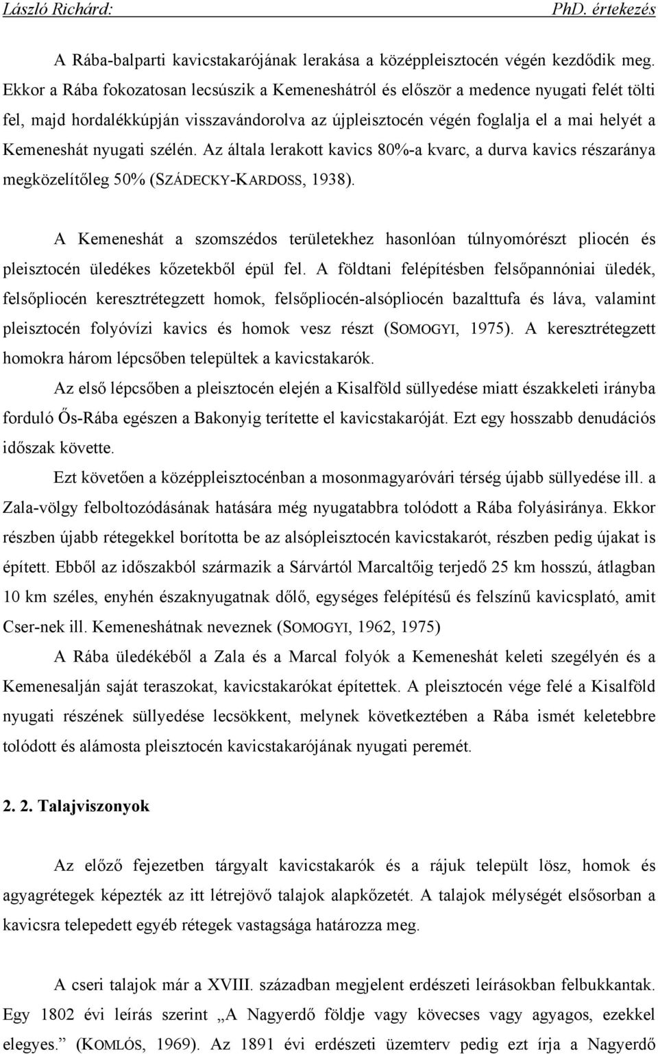 nyugati szélén. Az általa lerakott kavics 80%-a kvarc, a durva kavics részaránya megközelítőleg 50% (SZÁDECKY-KARDOSS, 1938).