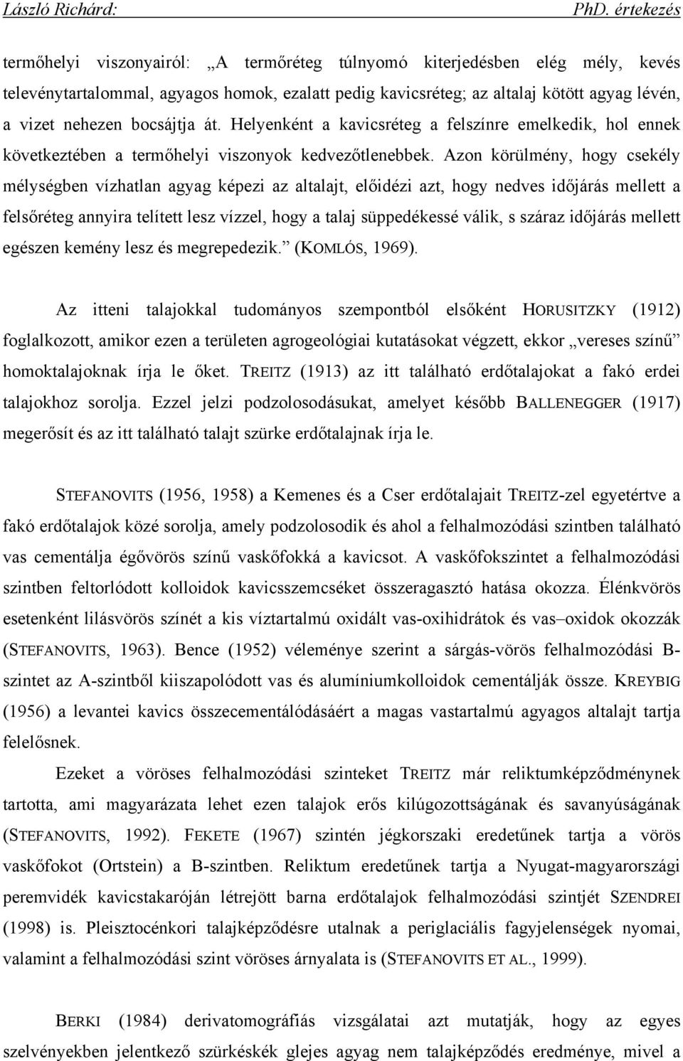 Azon körülmény, hogy csekély mélységben vízhatlan agyag képezi az altalajt, előidézi azt, hogy nedves időjárás mellett a felsőréteg annyira telített lesz vízzel, hogy a talaj süppedékessé válik, s