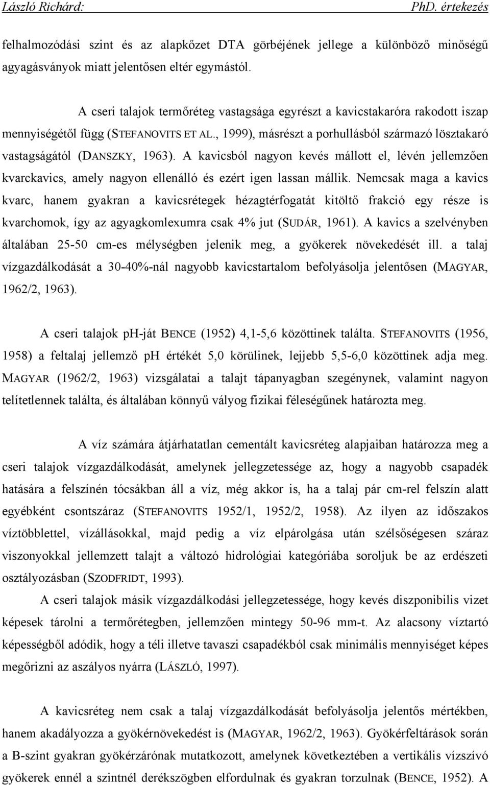 A kavicsból nagyon kevés mállott el, lévén jellemzően kvarckavics, amely nagyon ellenálló és ezért igen lassan mállik.