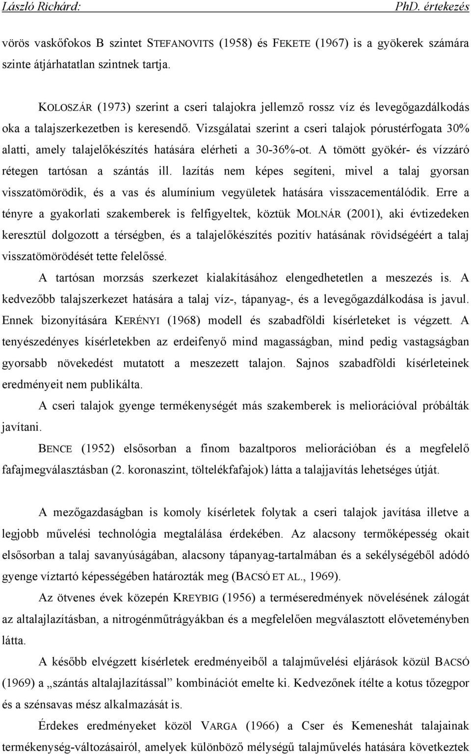 Vizsgálatai szerint a cseri talajok pórustérfogata 30% alatti, amely talajelőkészítés hatására elérheti a 30-36%-ot. A tömött gyökér- és vízzáró rétegen tartósan a szántás ill.