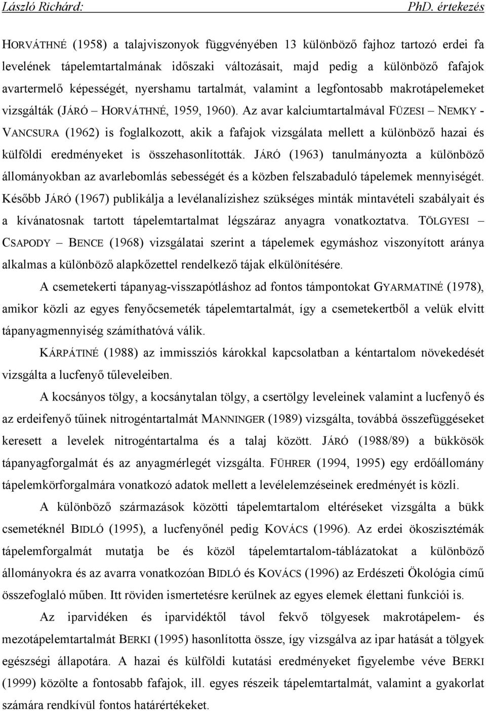 Az avar kalciumtartalmával FÜZESI NEMKY - VANCSURA (1962) is foglalkozott, akik a fafajok vizsgálata mellett a különböző hazai és külföldi eredményeket is összehasonlították.