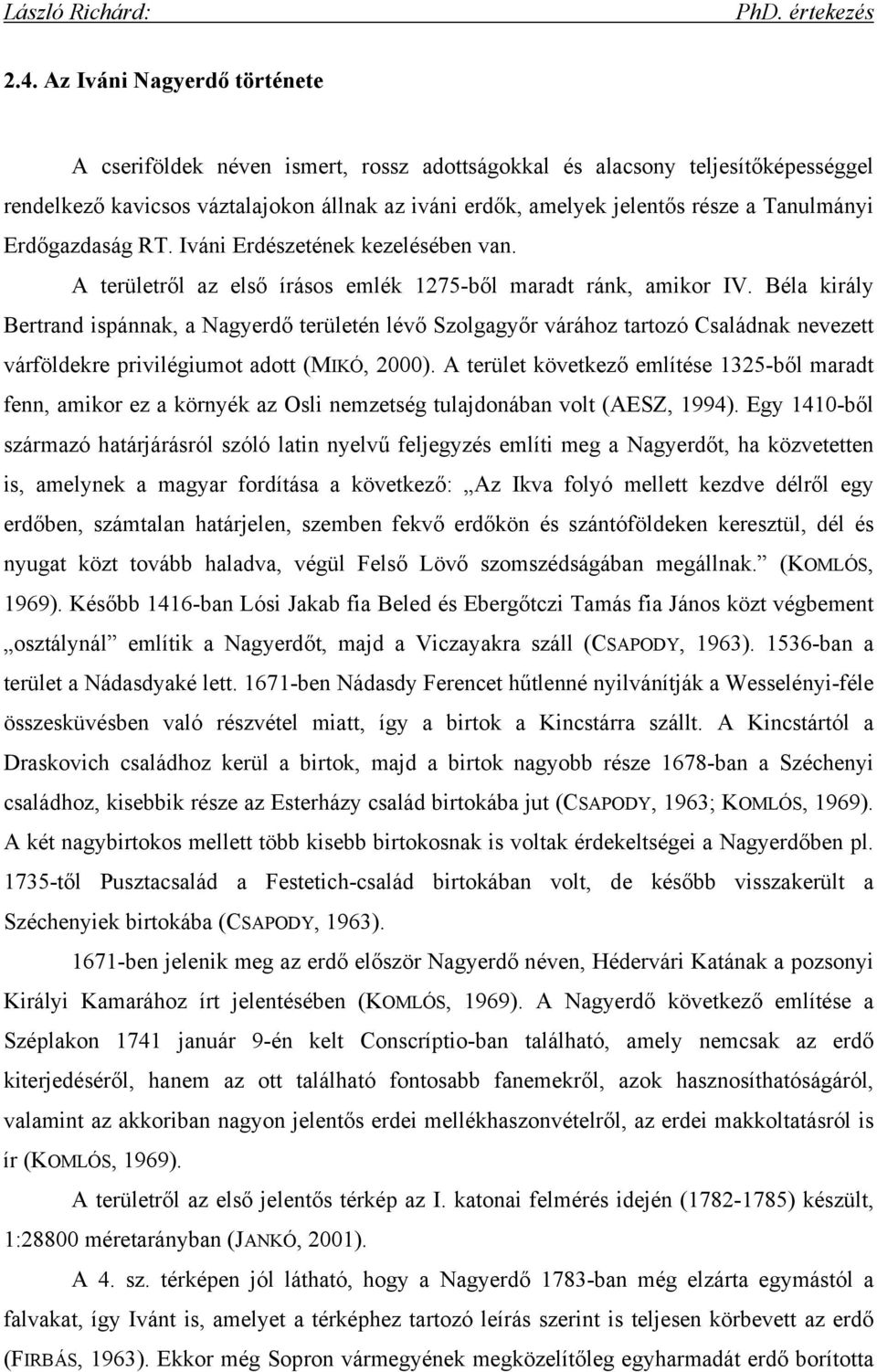 Béla király Bertrand ispánnak, a Nagyerdő területén lévő Szolgagyőr várához tartozó Családnak nevezett várföldekre privilégiumot adott (MIKÓ, 2000).