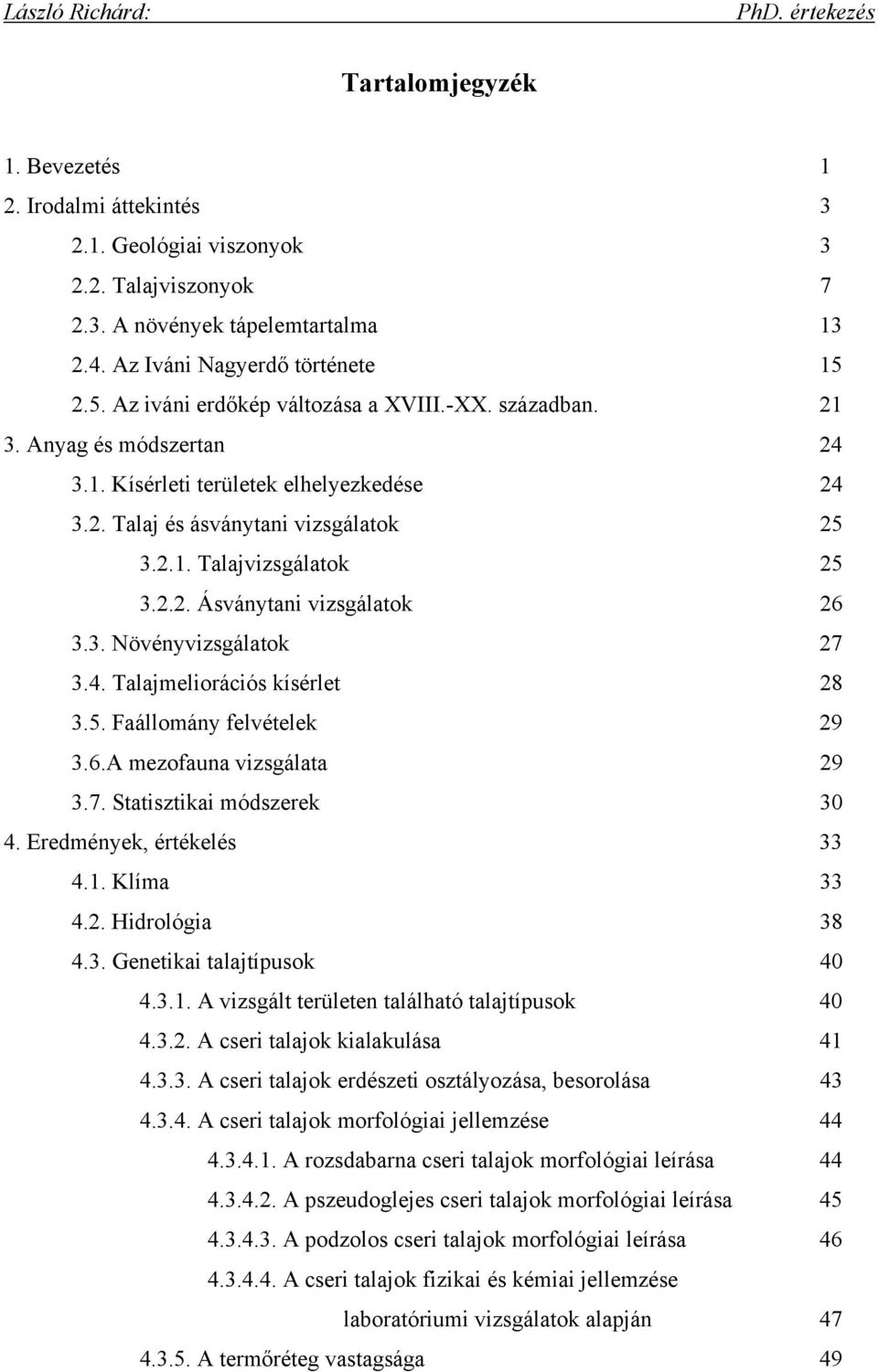 3. Növényvizsgálatok 27 3.4. Talajmeliorációs kísérlet 28 3.5. Faállomány felvételek 29 3.6.A mezofauna vizsgálata 29 3.7. Statisztikai módszerek 30 4. Eredmények, értékelés 33 4.1. Klíma 33 4.2. Hidrológia 38 4.