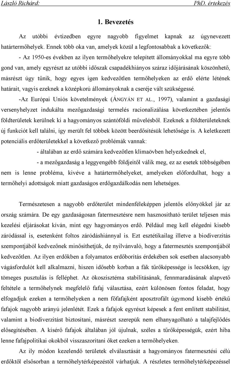 csapadékhiányos száraz időjárásának köszönhető, másrészt úgy tűnik, hogy egyes igen kedvezőtlen termőhelyeken az erdő elérte létének határait, vagyis ezeknek a középkorú állományoknak a cseréje vált