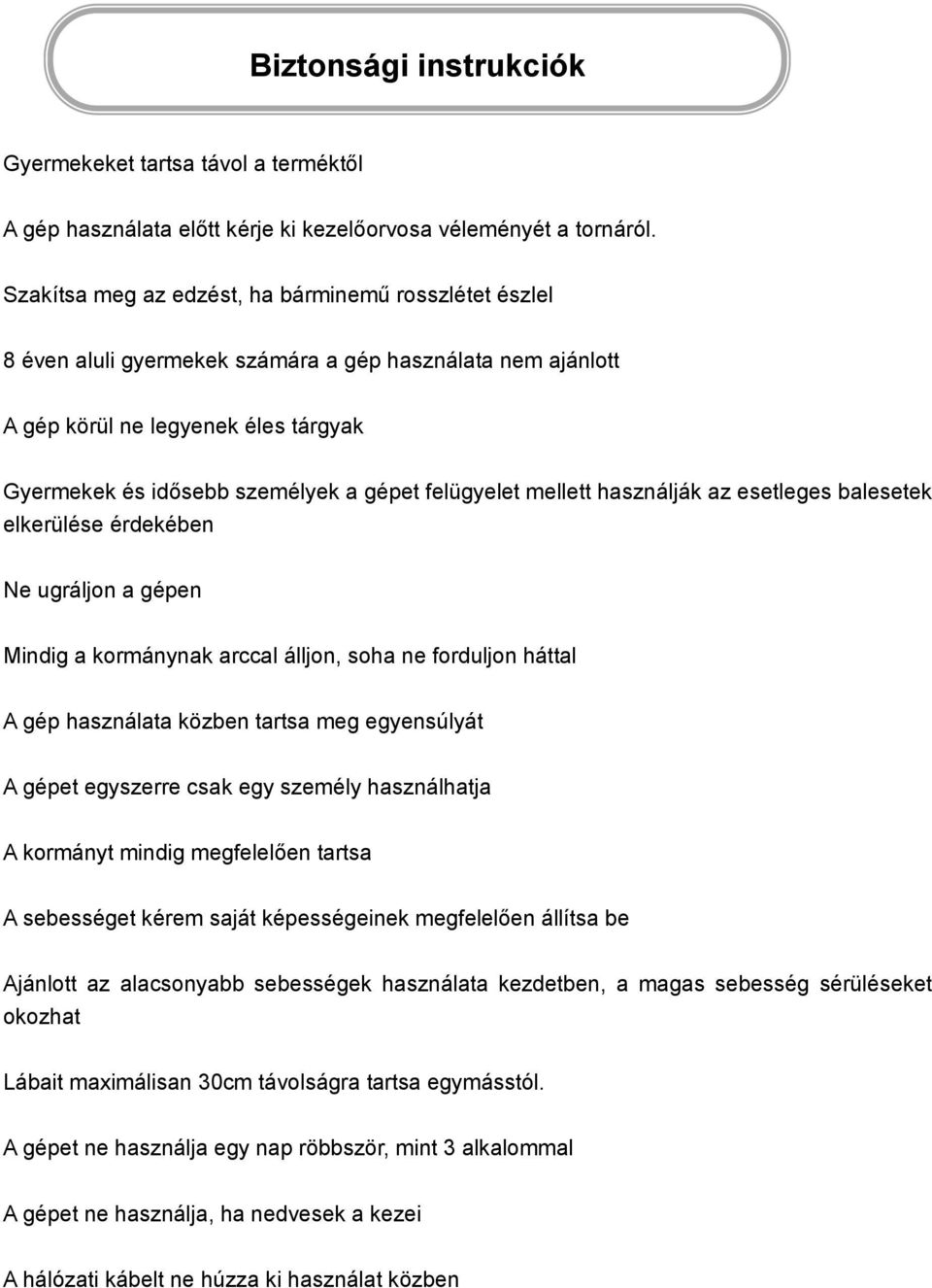 felügyelet mellett használják az esetleges balesetek elkerülése érdekében Ne ugráljon a gépen Mindig a kormánynak arccal álljon, soha ne forduljon háttal A gép használata közben tartsa meg