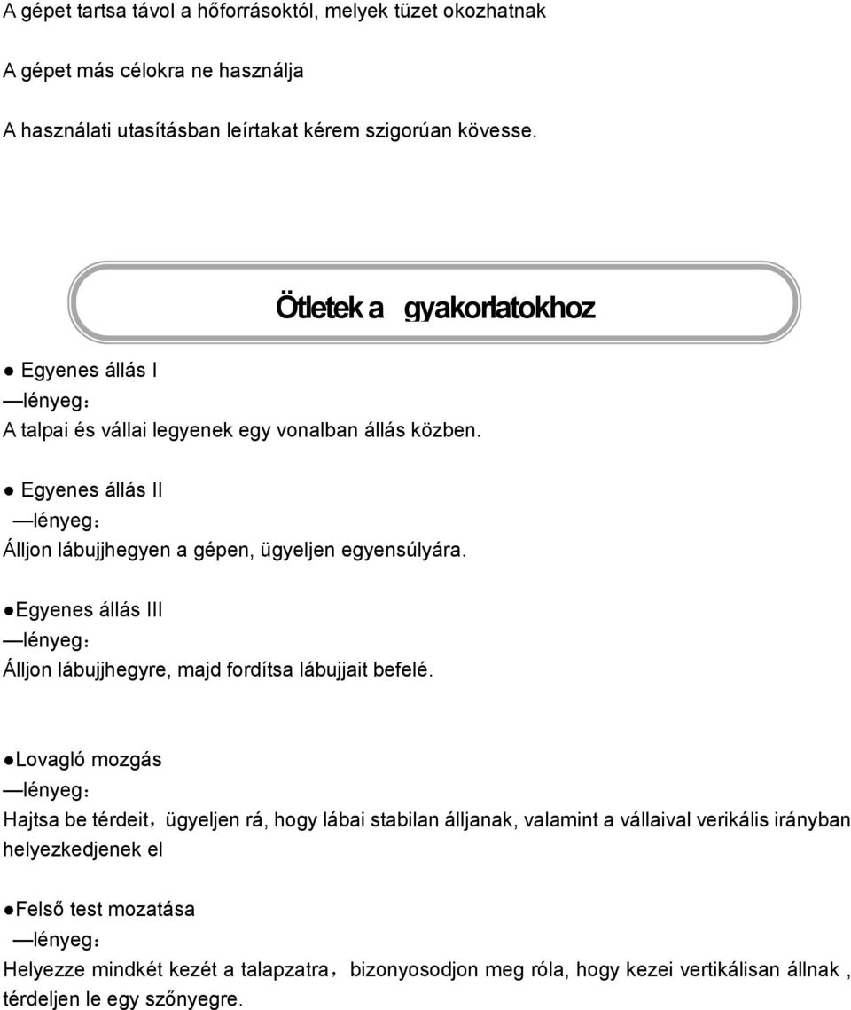 Egyenes állás II lényeg: Álljon lábujjhegyen a gépen, ügyeljen egyensúlyára. Egyenes állás III lényeg: Álljon lábujjhegyre, majd fordítsa lábujjait befelé.