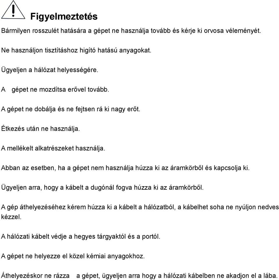 Abban az esetben, ha a gépet nem használja húzza ki az áramkörből és kapcsolja ki. Ügyeljen arra, hogy a kábelt a dugónál fogva húzza ki az áramkörből.