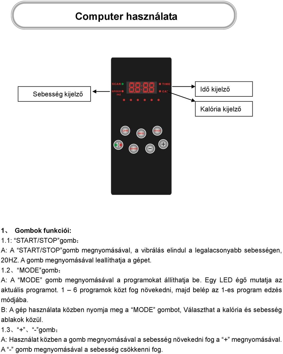 2 MODE gomb: A: A MODE gomb megnyomásával a programokat állíthatja be. Egy LED égő mutatja az aktuális programot.