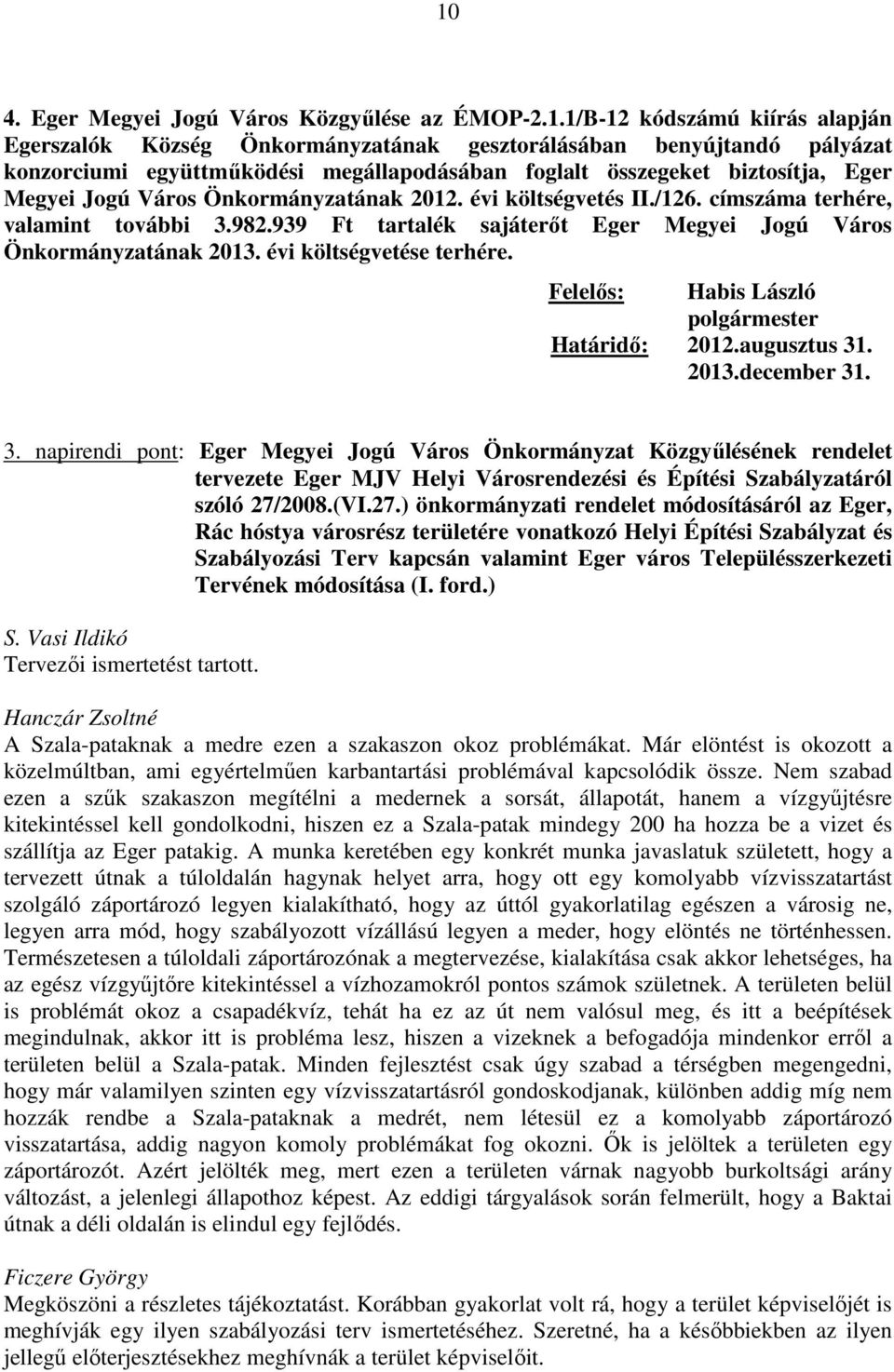 939 Ft tartalék sajáterőt Eger Megyei Jogú Város Önkormányzatának 2013. évi költségvetése terhére. Felelős: Habis László polgármester Határidő: 2012.augusztus 31