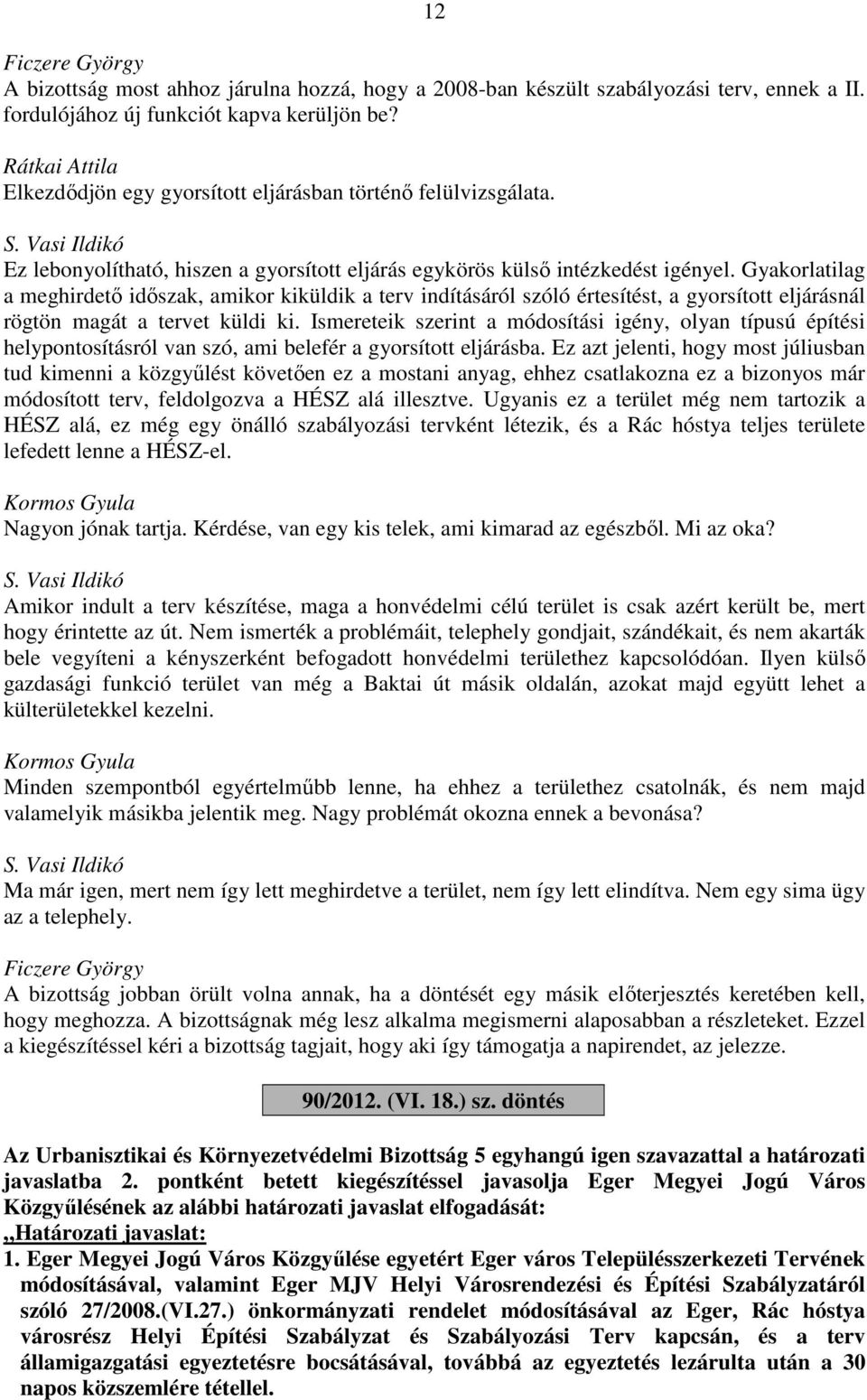 Gyakorlatilag a meghirdető időszak, amikor kiküldik a terv indításáról szóló értesítést, a gyorsított eljárásnál rögtön magát a tervet küldi ki.