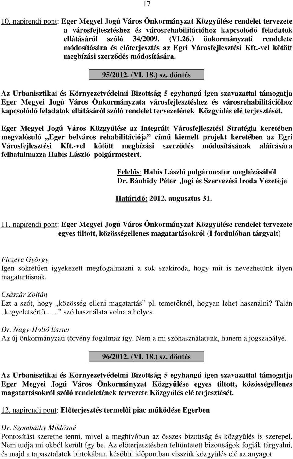 döntés Az Urbanisztikai és Környezetvédelmi Bizottság 5 egyhangú igen szavazattal támogatja Eger Megyei Jogú Város Önkormányzata városfejlesztéshez és városrehabilitációhoz kapcsolódó feladatok