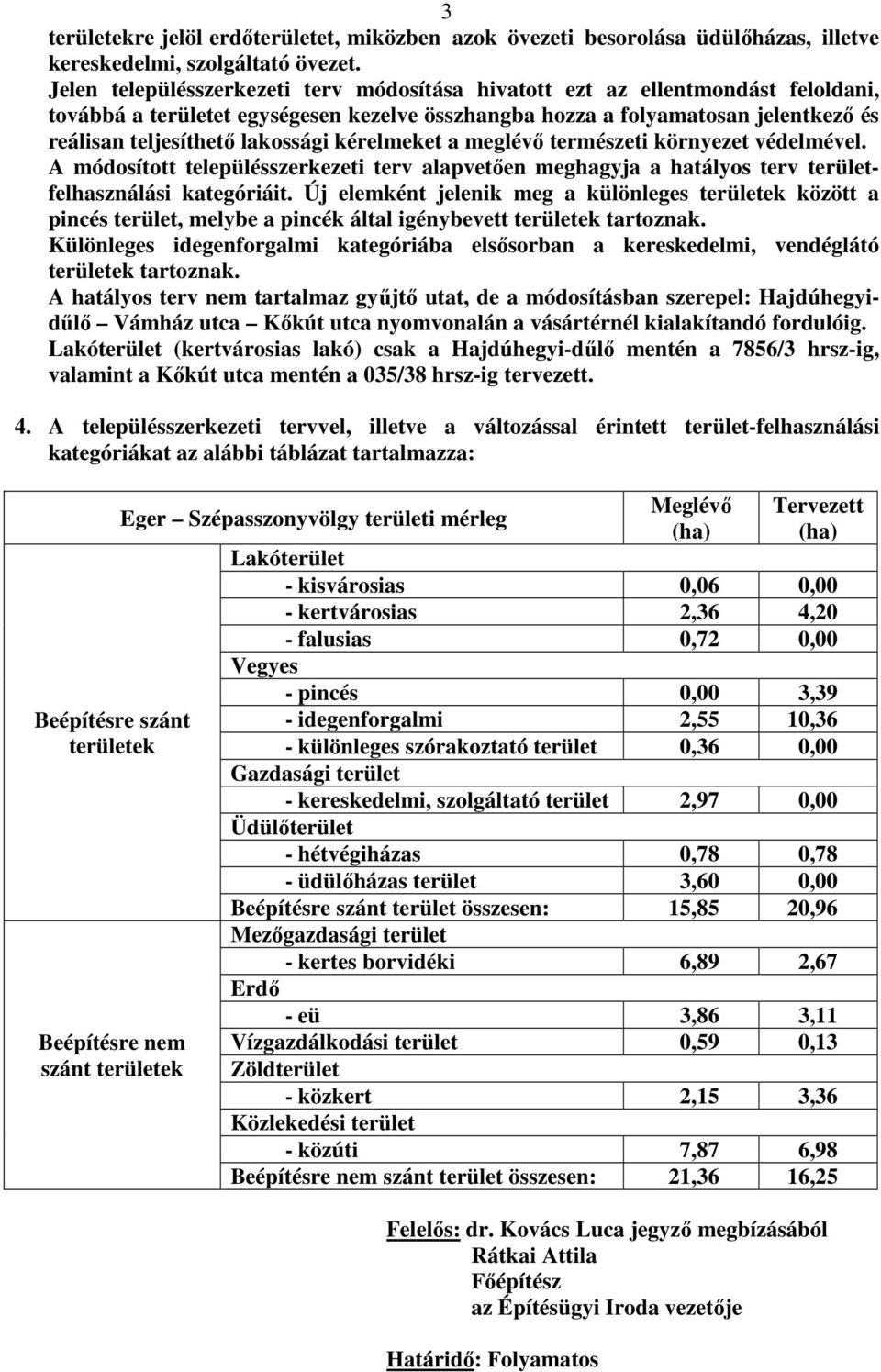 kérelmeket a meglévő természeti környezet védelmével. A módosított településszerkezeti terv alapvetően meghagyja a hatályos terv területfelhasználási kategóriáit.