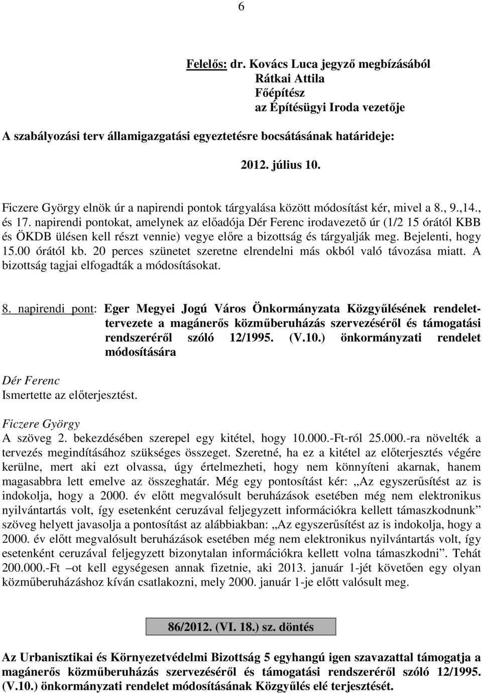 napirendi pontokat, amelynek az előadója Dér Ferenc irodavezető úr (1/2 15 órától KBB és ÖKDB ülésen kell részt vennie) vegye előre a bizottság és tárgyalják meg. Bejelenti, hogy 15.00 órától kb.