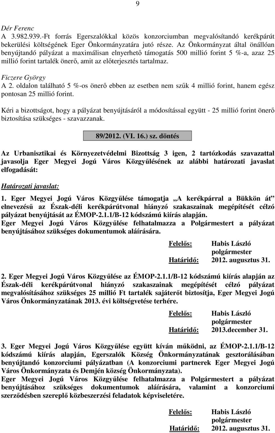 oldalon található 5 %-os önerő ebben az esetben nem szűk 4 millió forint, hanem egész pontosan 25 millió forint.