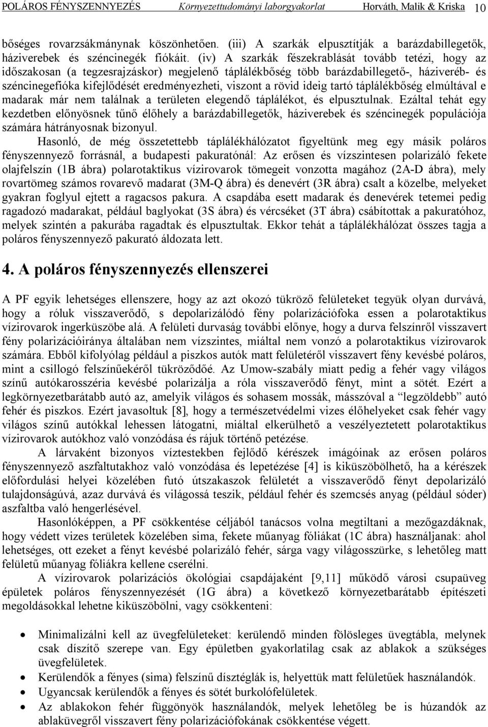 (iv) A szarkák fészekrablását tovább tetézi, hogy az időszakosan (a tegzesrajzáskor) megjelenő táplálékbőség több barázdabillegető-, háziveréb- és széncinegefióka kifejlődését eredményezheti, viszont