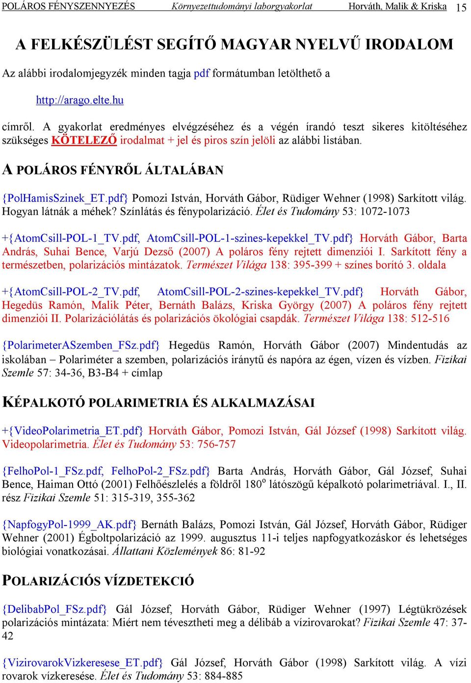 A POLÁROS FÉNYRŐL ÁLTALÁBAN {PolHamisSzinek_ET.pdf} Pomozi István, Horváth Gábor, Rüdiger Wehner (1998) Sarkított világ. Hogyan látnák a méhek? Színlátás és fénypolarizáció.