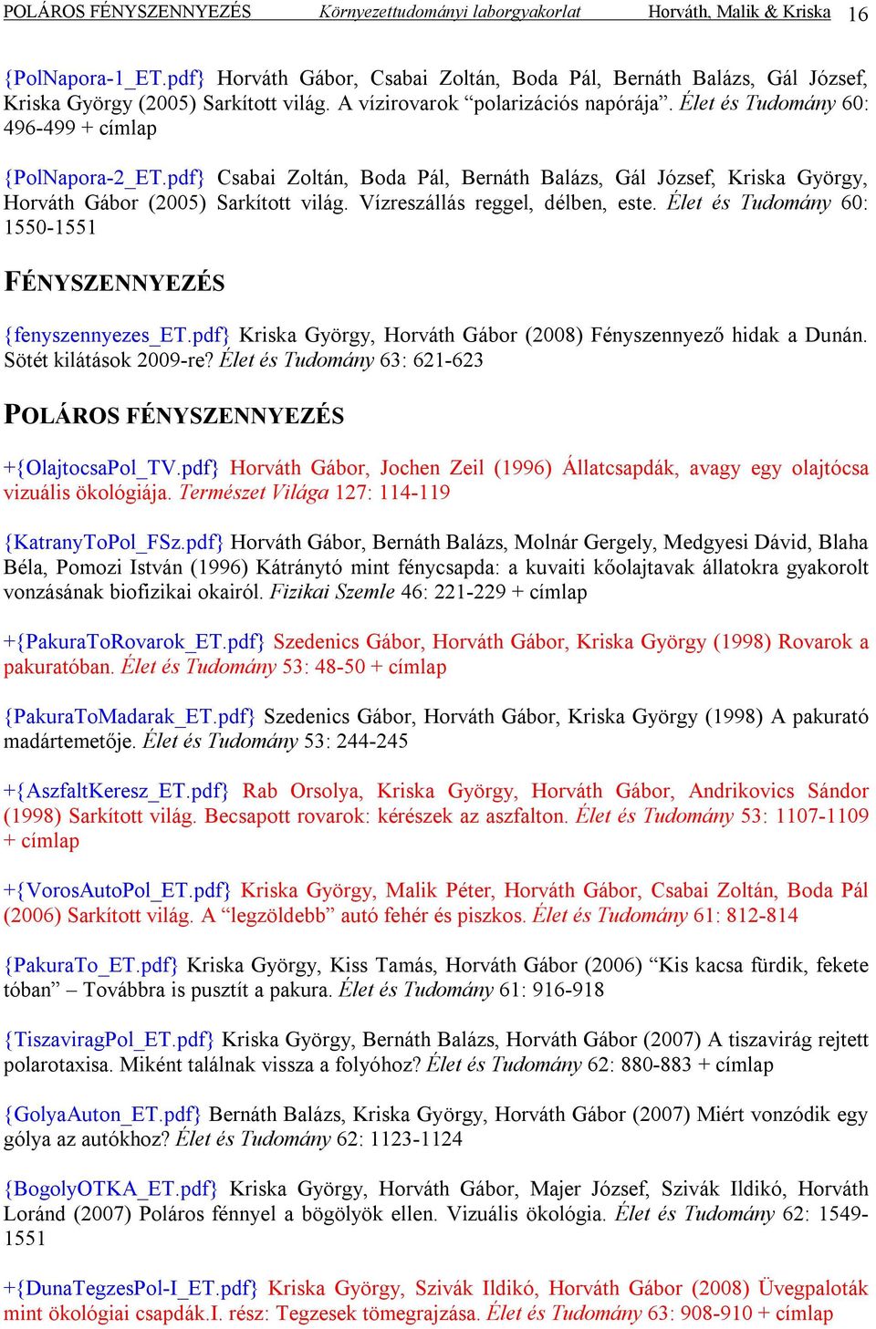 Élet és Tudomány 60: 496-499 + címlap {PolNapora-2_ET.pdf} Csabai Zoltán, Boda Pál, Bernáth Balázs, Gál József, Kriska György, Horváth Gábor (2005) Sarkított világ. Vízreszállás reggel, délben, este.