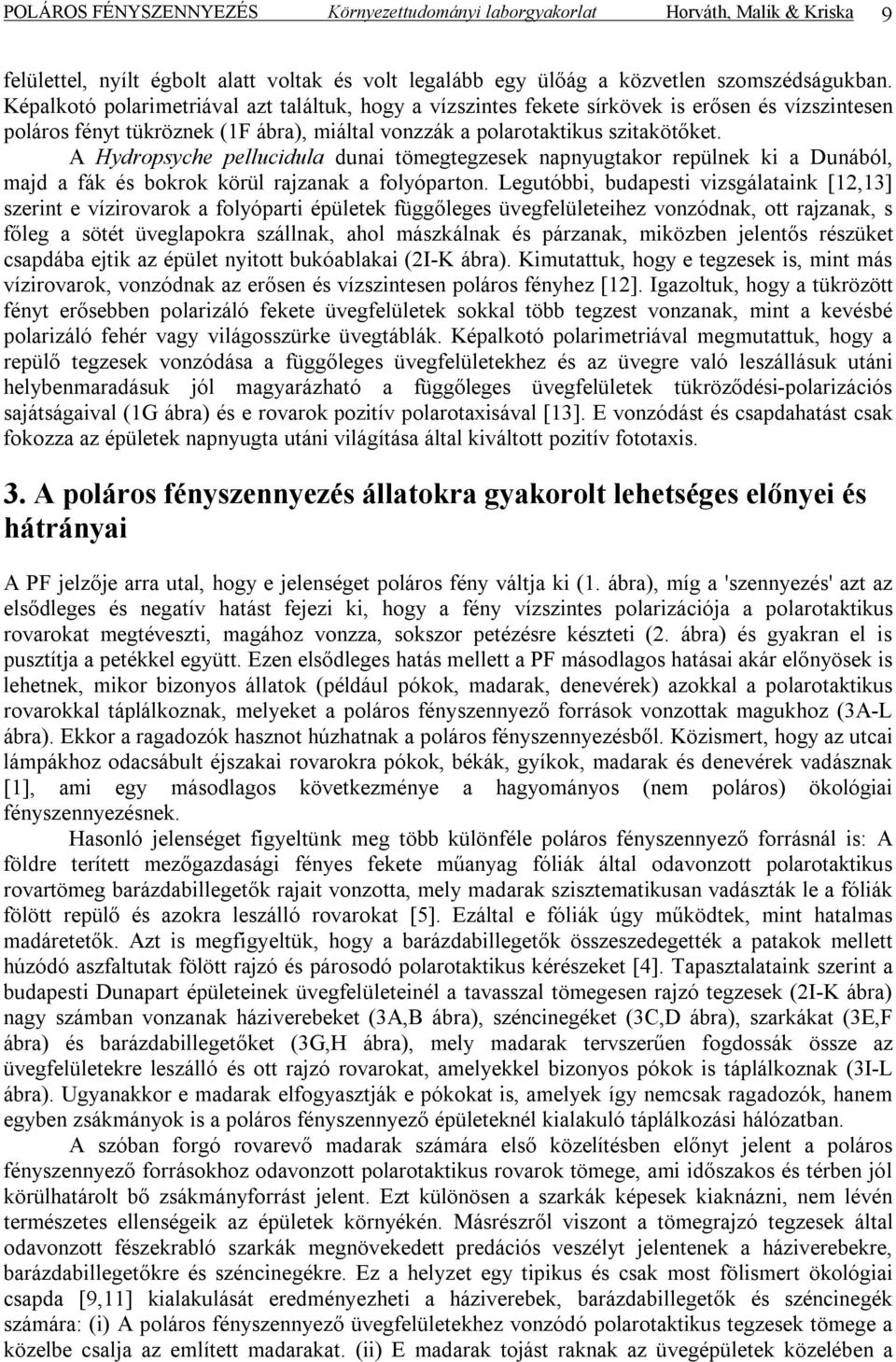 A Hydropsyche pellucidula dunai tömegtegzesek napnyugtakor repülnek ki a Dunából, majd a fák és bokrok körül rajzanak a folyóparton.