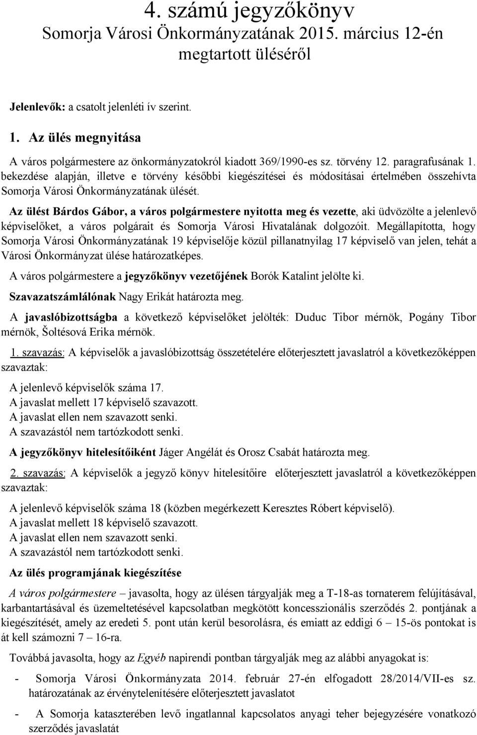 Az ülést Bárdos Gábor, a város polgármestere nyitotta meg és vezette, aki üdvözölte a jelenlevő képviselőket, a város polgárait és Somorja Városi Hivatalának dolgozóit.