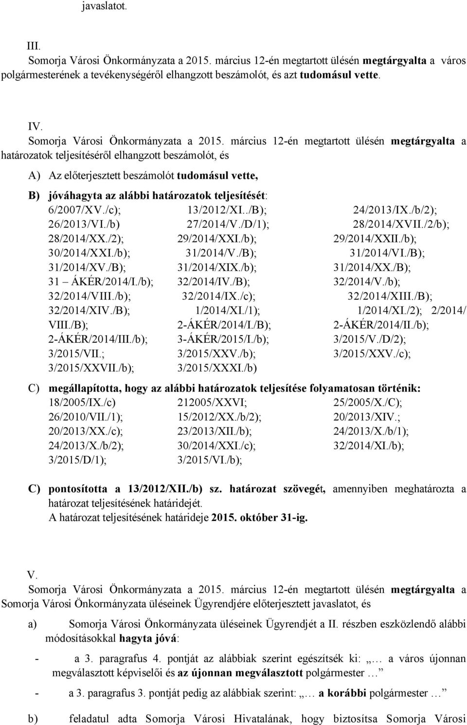 március 12-én megtartott ülésén megtárgyalta a határozatok teljesítéséről elhangzott beszámolót, és A) Az előterjesztett beszámolót tudomásul vette, B) jóváhagyta az alábbi határozatok teljesítését: