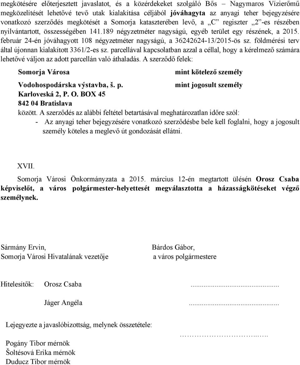 február 24-én jóváhagyott 108 négyzetméter nagyságú, a 36242624-13/2015-ös sz. földmérési terv által újonnan kialakított 3361/2-es sz.