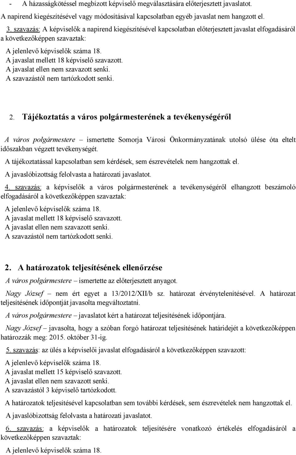 Tájékoztatás a város polgármesterének a tevékenységéről A város polgármestere ismertette Somorja Városi Önkormányzatának utolsó ülése óta eltelt időszakban végzett tevékenységét.