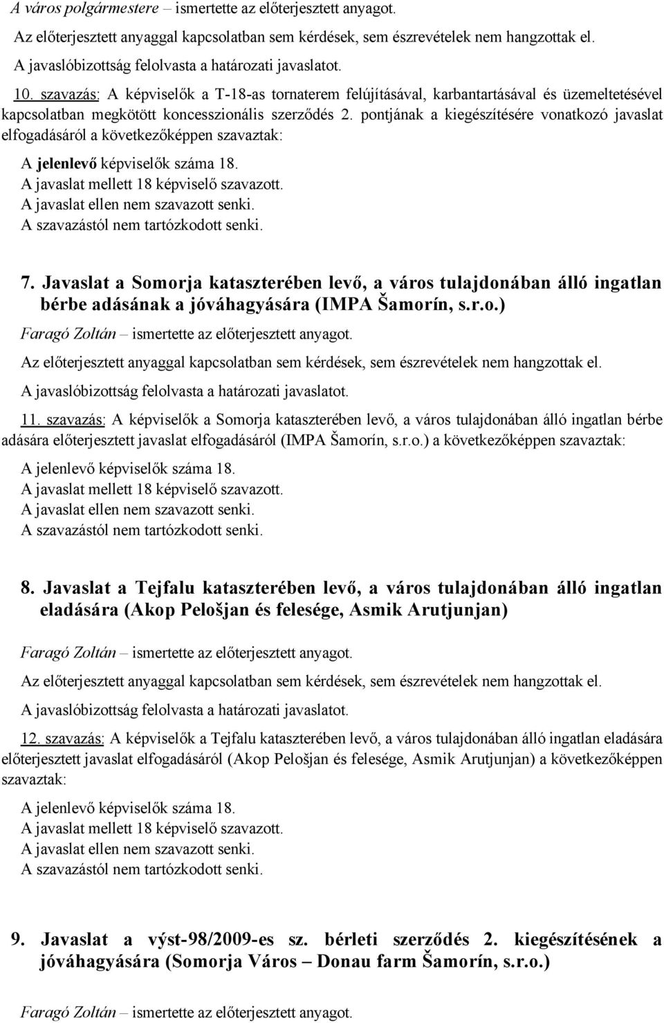 pontjának a kiegészítésére vonatkozó javaslat elfogadásáról a következőképpen szavaztak: 7.