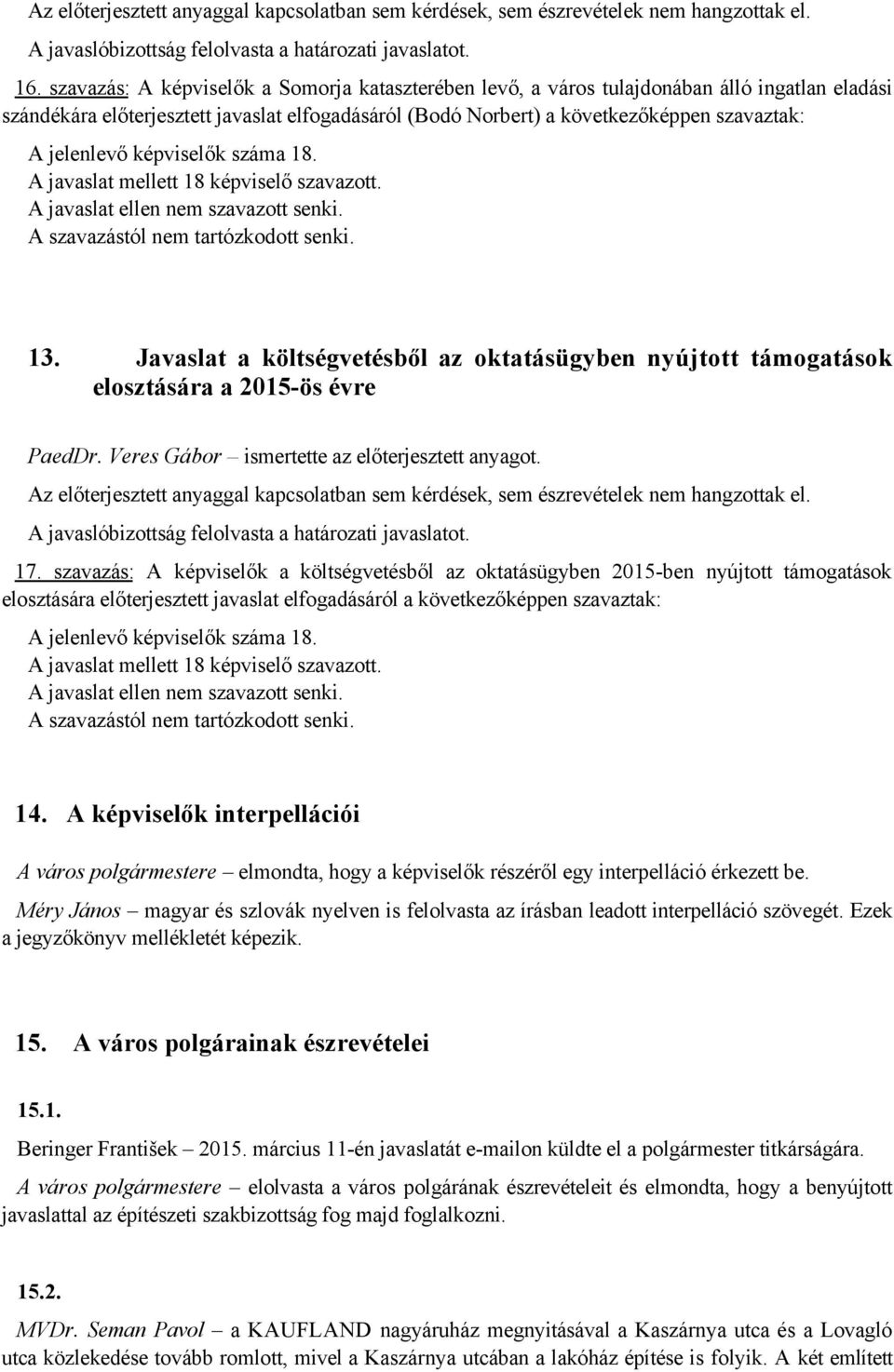 szavazás: A képviselők a költségvetésből az oktatásügyben 2015-ben nyújtott támogatások elosztására előterjesztett javaslat elfogadásáról a következőképpen szavaztak: 14.