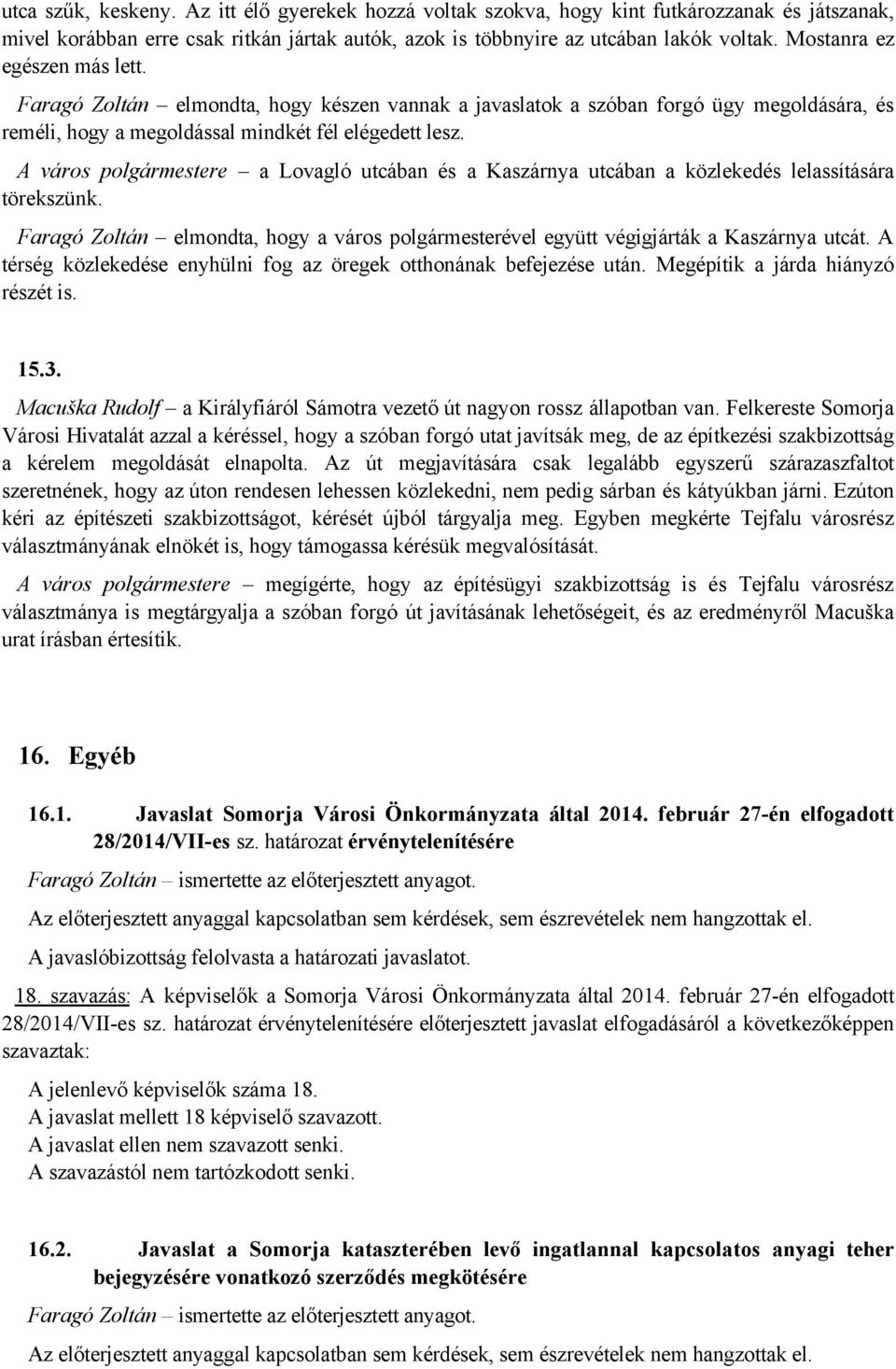 A város polgármestere a Lovagló utcában és a Kaszárnya utcában a közlekedés lelassítására törekszünk. Faragó Zoltán elmondta, hogy a város polgármesterével együtt végigjárták a Kaszárnya utcát.