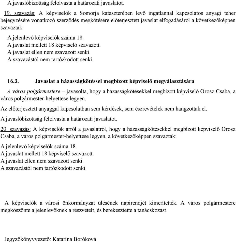 Javaslat a házasságkötéssel megbízott képviselő megválasztására A város polgármestere javasolta, hogy a házasságkötésekkel megbízott képviselő Orosz Csaba, a város polgármester-helyettese legyen.