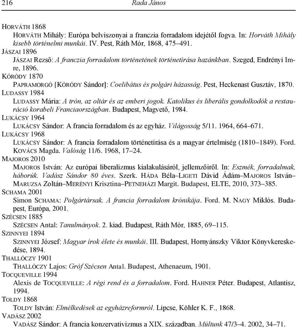 Pest, Heckenast Gusztáv, 1870. LUDASSY 1984 LUDASSY Mária: A trón, az oltár és az emberi jogok. Katolikus és liberális gondolkodók a restauráció korabeli Franciaországban. Budapest, Magvető, 1984.