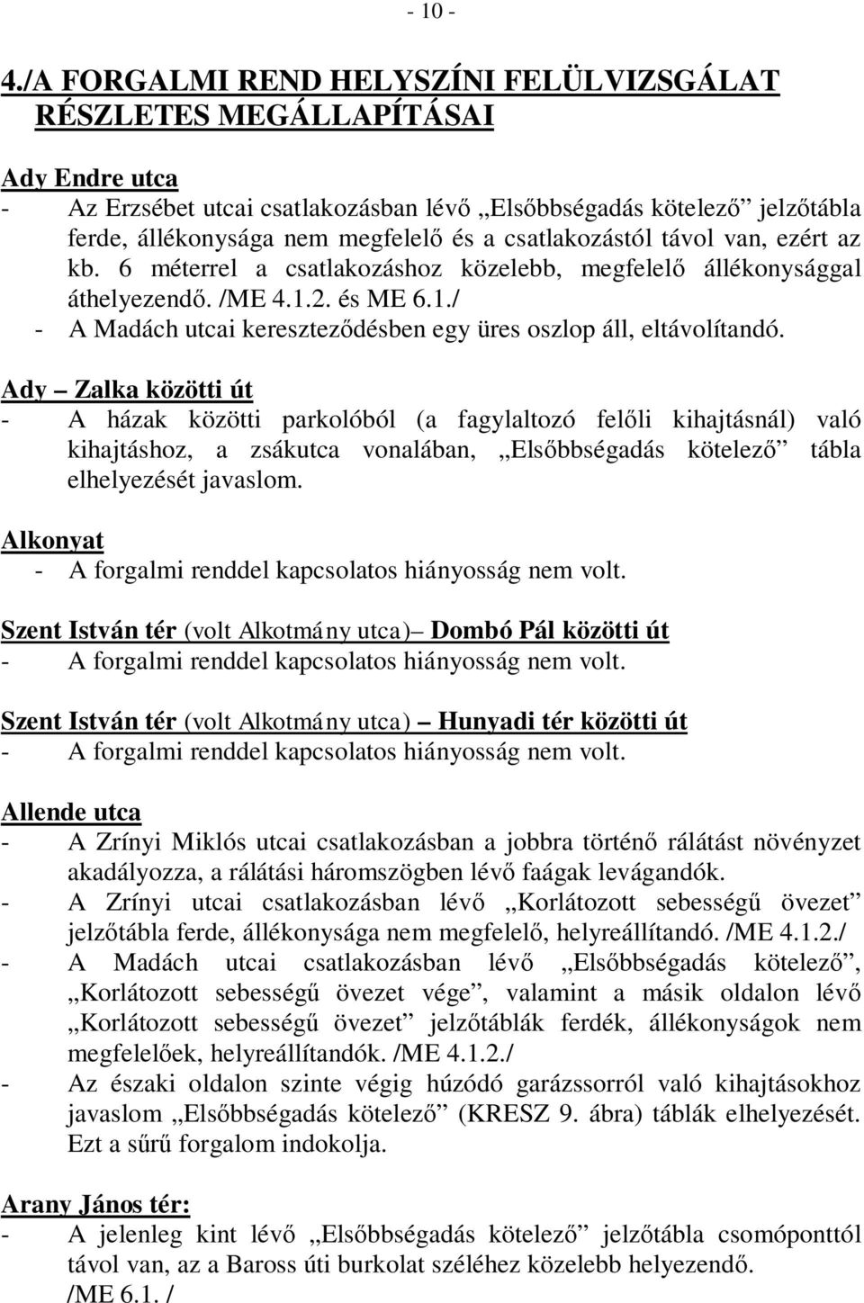 csatlakozástól távol van, ezért az kb. 6 méterrel a csatlakozáshoz közelebb, megfelelő állékonysággal áthelyezendő. /ME 4.1.2. és ME 6.1./ - A Madách utcai kereszteződésben egy üres oszlop áll, eltávolítandó.