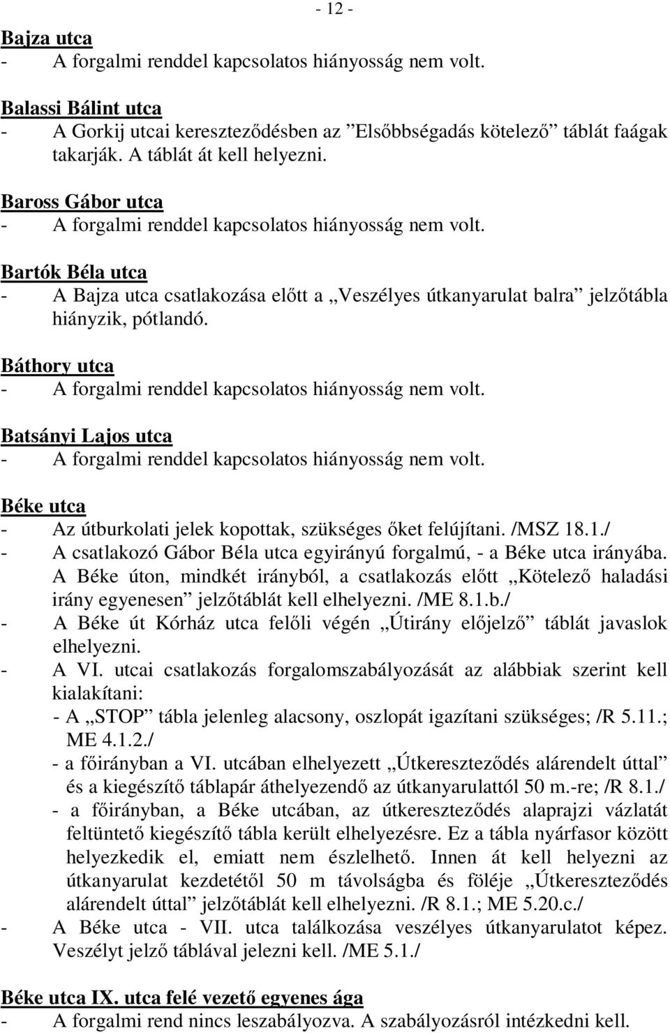 Báthory utca Batsányi Lajos utca Béke utca - Az útburkolati jelek kopottak, szükséges őket felújítani. /MSZ 18.1./ - A csatlakozó Gábor Béla utca egyirányú forgalmú, - a Béke utca irányába.