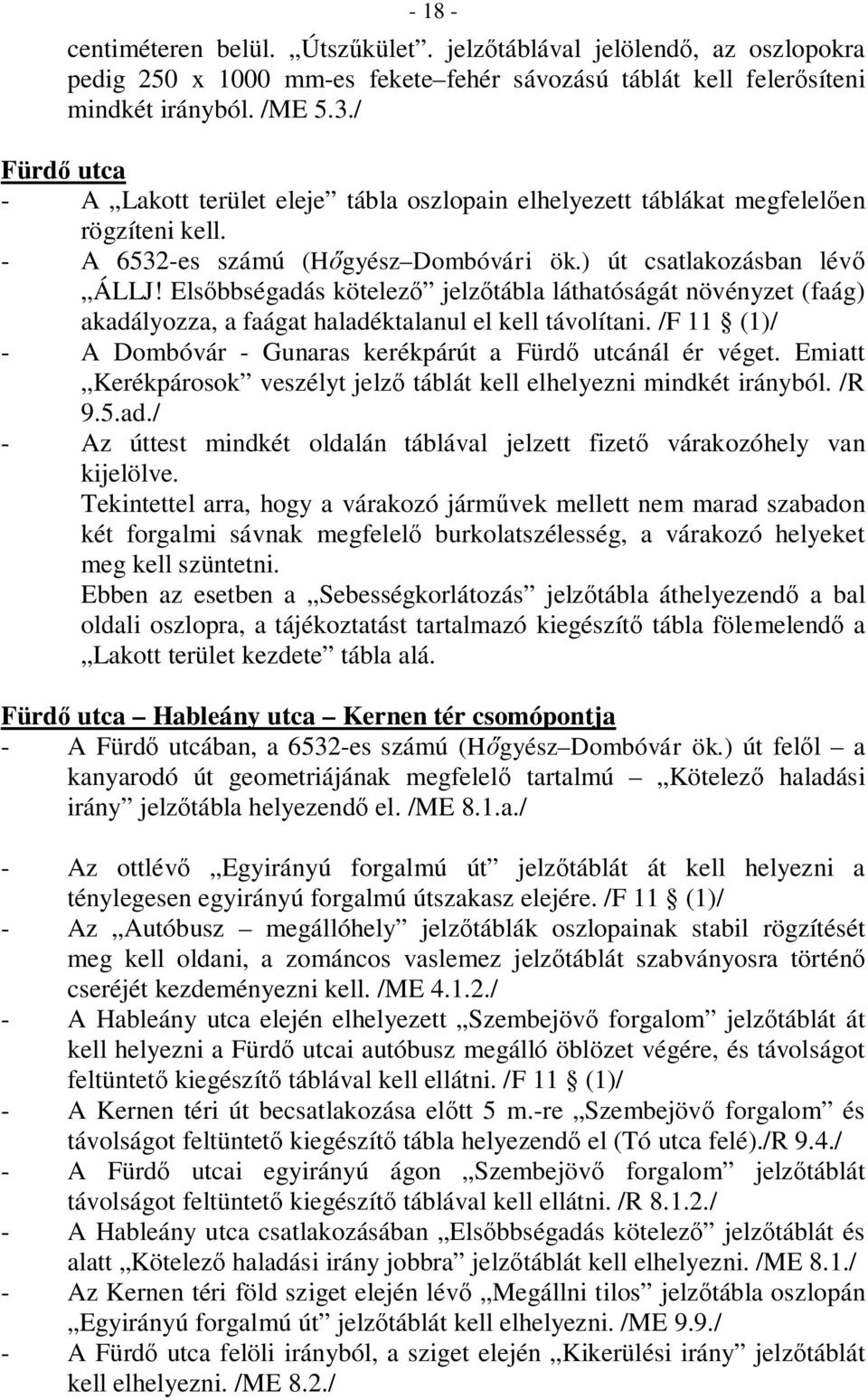 Elsőbbségadás kötelező jelzőtábla láthatóságát növényzet (faág) akadályozza, a faágat haladéktalanul el kell távolítani. /F 11 (1)/ - A Dombóvár - Gunaras kerékpárút a Fürdő utcánál ér véget.