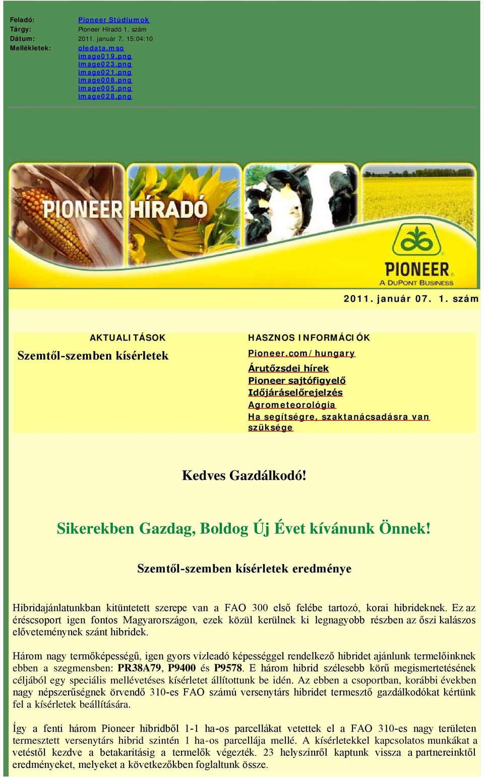 com/hungary Árutőzsdei hírek Pioneer sajtófigyelő Időjáráselőrejelzés Agrometeorológia Ha segítségre, szaktanácsadásra van szüksége Kedves Gazdálkodó! Sikerekben Gazdag, Boldog Új Évet kívánunk Önnek!