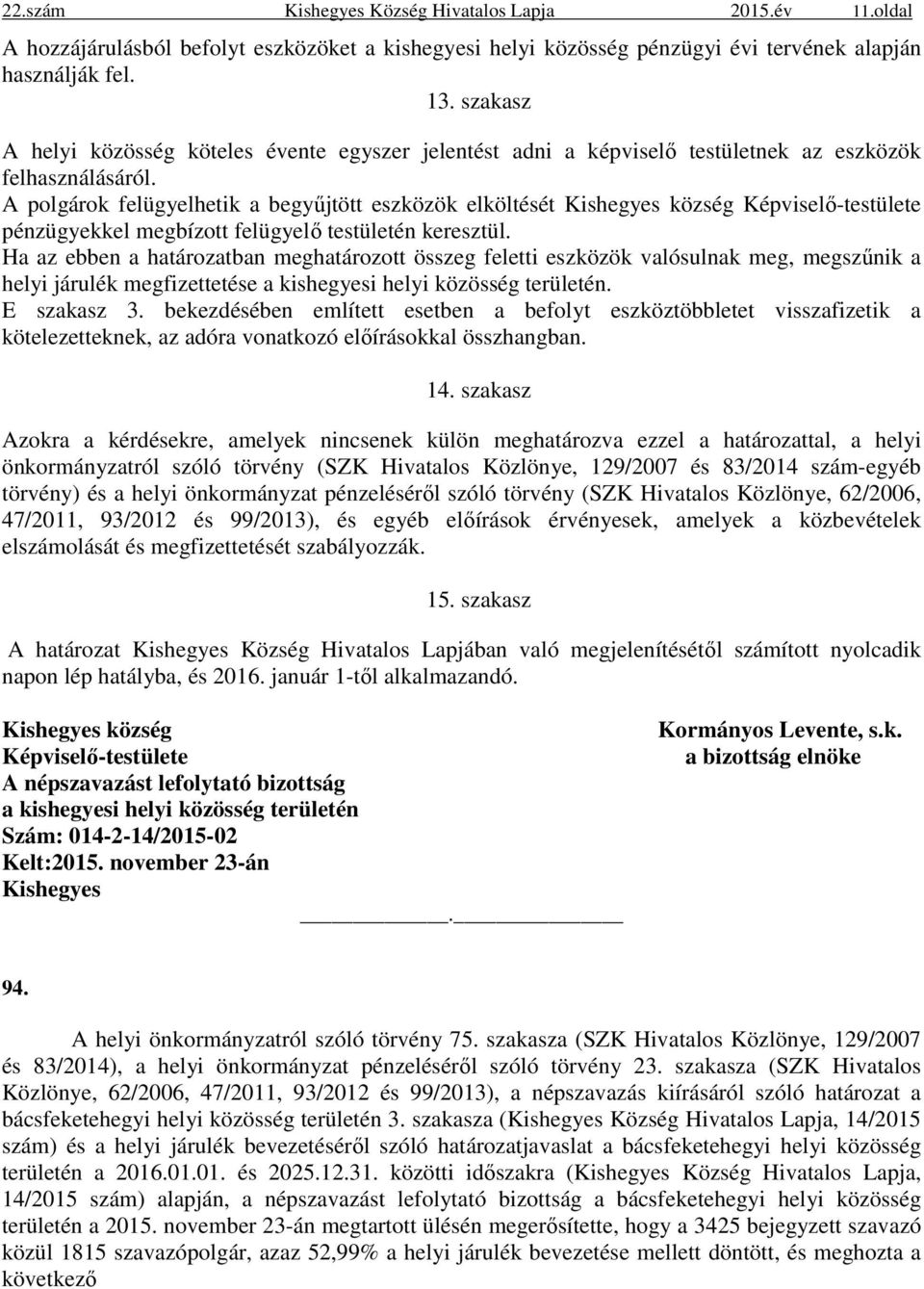 A polgárok felügyelhetik a begyűjtött eszközök elköltését Kishegyes község Képviselő-testülete pénzügyekkel megbízott felügyelő testületén keresztül.