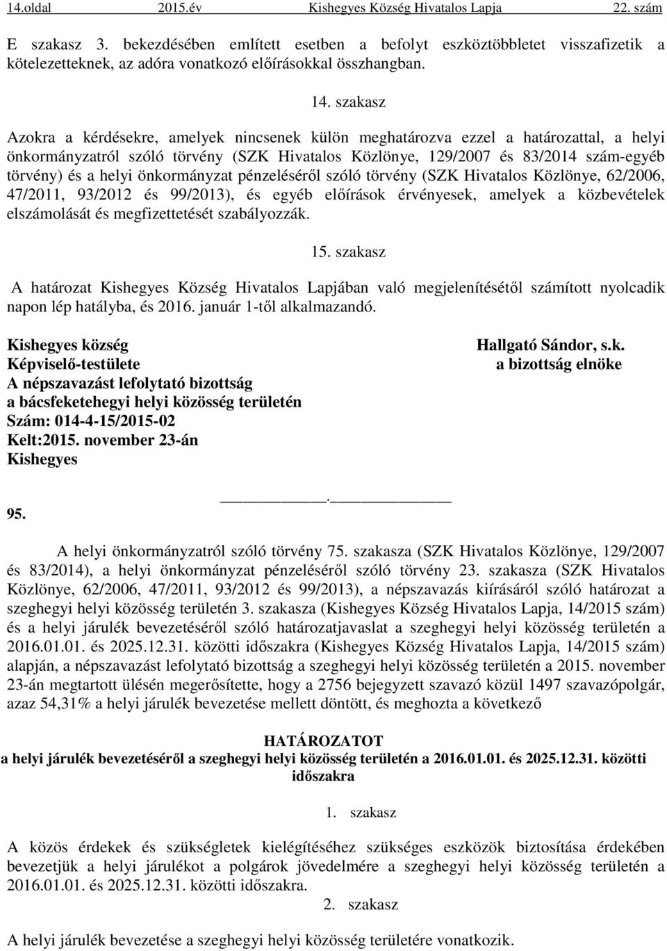 szakasz Azokra a kérdésekre, amelyek nincsenek külön meghatározva ezzel a határozattal, a helyi önkormányzatról szóló törvény (SZK Hivatalos Közlönye, 129/2007 és 83/2014 szám-egyéb törvény) és a