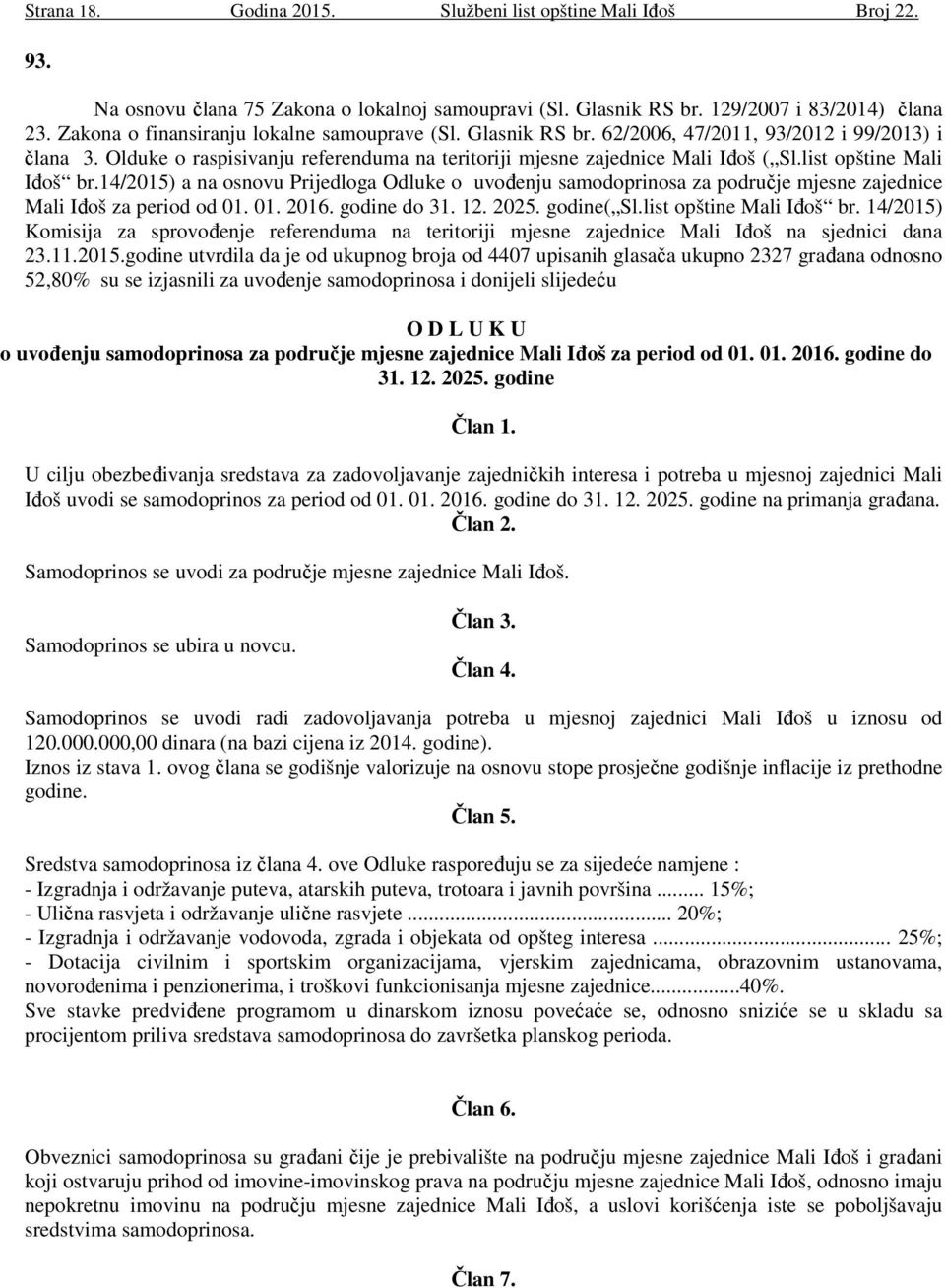 list opštine Mali Iđoš br.14/2015) a na osnovu Prijedloga Odluke o uvođenju samodoprinosa za područje mjesne zajednice Mali Iđoš za period od 01. 01. 2016. godine do 31. 12. 2025. godine( Sl.