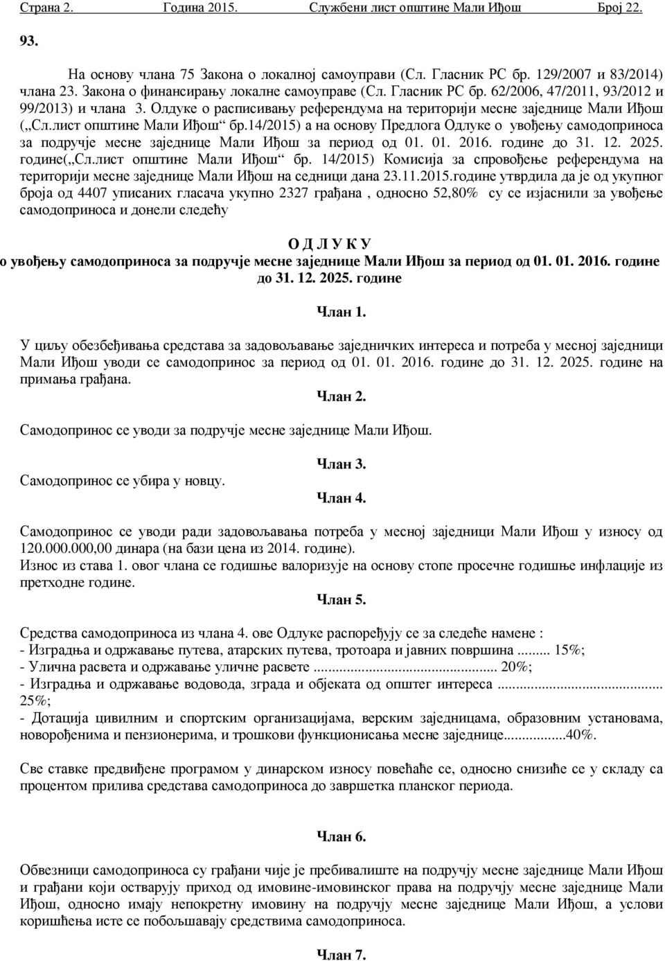 лист општине Мали Иђош бр.14/2015) а на основу Предлога Одлуке о увођењу самодоприноса за подручје месне заједнице Мали Иђош за период од 01. 01. 2016. године до 31. 12. 2025. године( Сл.