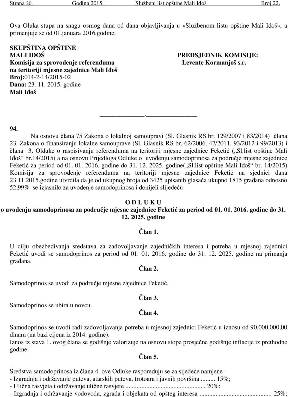 godine Mali Iđoš PREDSJEDNIK KOMISIJE: Levente Kormanjoš s.r.. 94. Na osnovu člana 75 Zakona o lokalnoj samoupravi (Sl. Glasnik RS br. 129/2007 i 83/2014) člana 23.