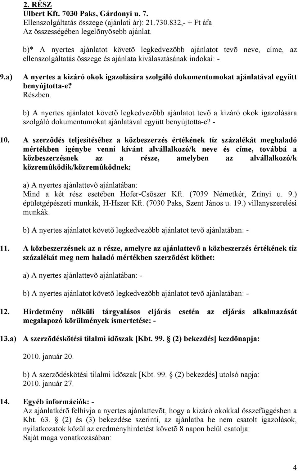 a) A nyertes a kizáró okok igazolására szolgáló dokumentumokat ajánlatával együtt benyújtotta-e? Részben.