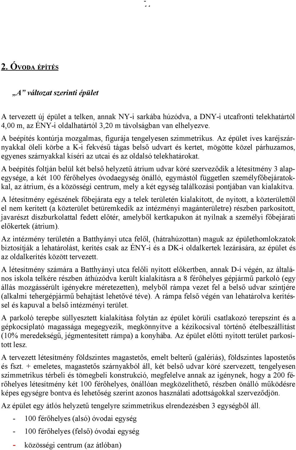 Az épület íves karéjszárnyakkal öleli körbe a Ki fekvésű tágas belső udvart és kertet, mögötte közel párhuzamos, egyenes szárnyakkal kíséri az utcai és az oldalsó telekhatárokat.