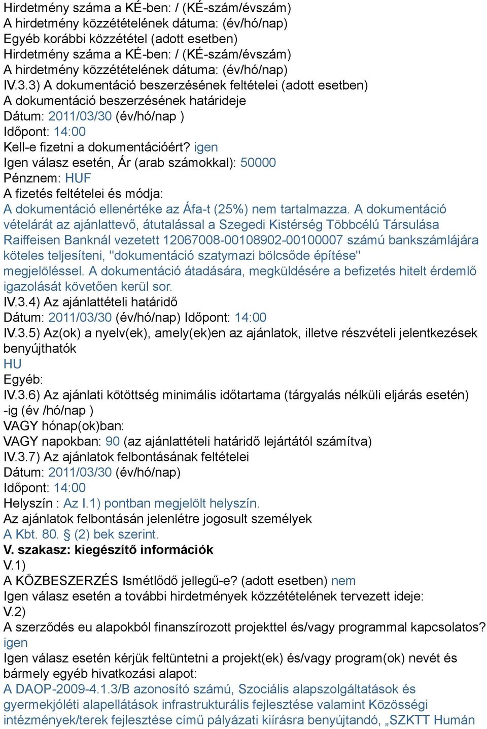 3) A dokumentáció beszerzésének feltételei (adott esetben) A dokumentáció beszerzésének határideje Dátum: 2011/03/30 (év/hó/nap ) Időpont: 14:00 Kell-e fizetni a dokumentációért?