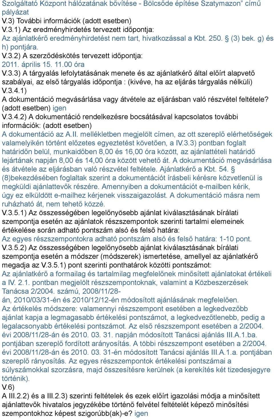 3.4.1) A dokumentáció megvásárlása vagy átvétele az eljárásban való részvétel feltétele? (adott esetben) igen V.3.4.2) A dokumentáció rendelkezésre bocsátásával kapcsolatos további információk: (adott esetben) A dokumentáció az A.