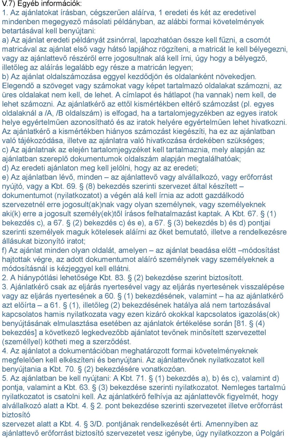 példányát zsinórral, lapozhatóan össze kell fűzni, a csomót matricával az ajánlat első vagy hátsó lapjához rögzíteni, a matricát le kell bélyegezni, vagy az ajánlattevő részéről erre jogosultnak alá